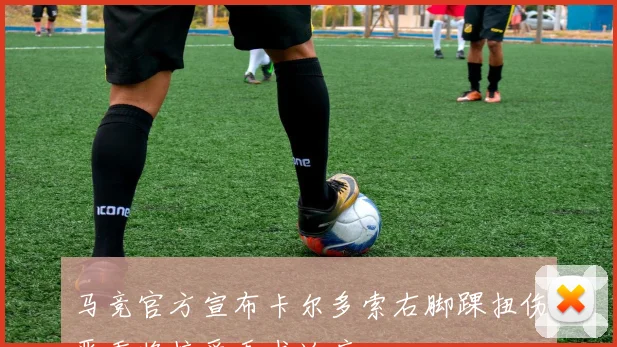马竞官方宣布卡尔多索右脚踝扭伤严重将接受手术治疗
