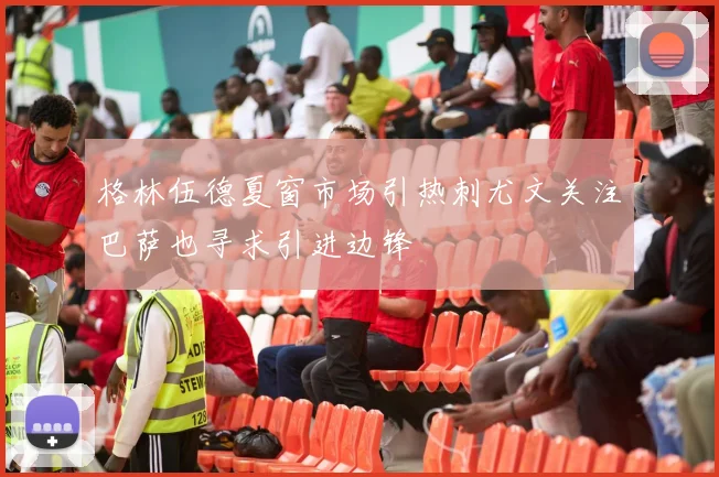 格林伍德夏窗市场引热刺尤文关注巴萨也寻求引进边锋